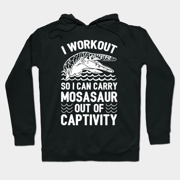 I WORKOUT SO I CAN CARRY MOSASAUR OUT OF CAPTIVITY Hoodie by YolandaRoberts